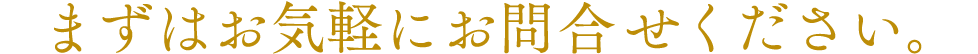 まずはお気軽にお問い合わせください