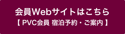 会員Webサイトはこちら【 PVC会員 宿泊予約・ご案内 】